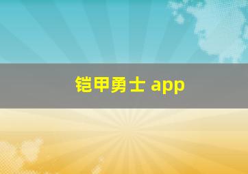 铠甲勇士 app